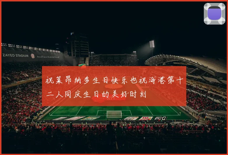 祝莱昂纳多生日快乐也祝海港第十二人同庆生日的美好时刻